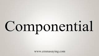 How To Say Componential [upl. by Ralyat946]