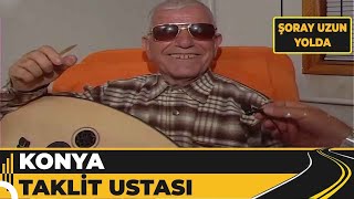 Konya  Eğlenceli Taklit Ustası  Şoray Uzun Yolda [upl. by Vyner]