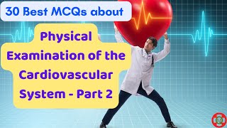 30 Best MCQs about Physical Examination of the Cardiovascular System  Part 2 [upl. by Ramel580]