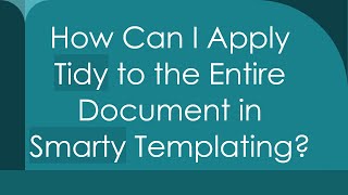 How Can I Apply Tidy to the Entire Document in Smarty Templating [upl. by Nylrahs]