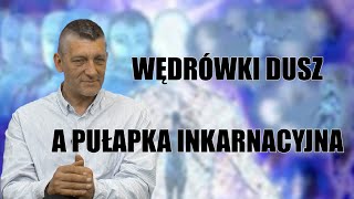 WĘDRÓWKI DUSZ A PUŁAPKA INKARNACYJNA [upl. by Ocirederf]