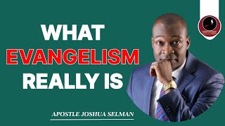 WHAT EVANGELISM REALLY IS  APOSTLE JOSHUA SELMAN [upl. by Finnegan]