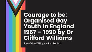 Courage to be Organised Gay Youth in England 1967 – 1990 by Dr Clifford Williams [upl. by Hetty]