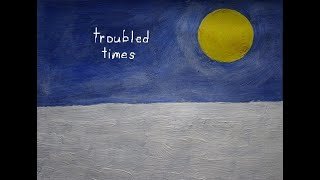 troubled times [upl. by Eilzel867]