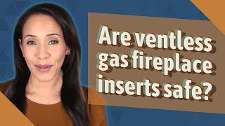 Are ventless gas fireplace inserts safe [upl. by Klotz]