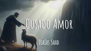 Ousado Amor  Isaías Saad Letra [upl. by Sira]