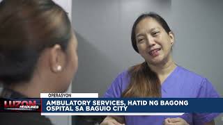 Ambulatory Services hatid ng bagong ospital sa Baguio City [upl. by Claus]