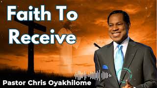 Faith To Receive  Pastor Chris Oyakhilome [upl. by Alric245]