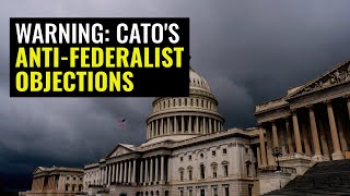 Cato vs the Constitution Forgotten AntiFederalist Arguments [upl. by Aken272]