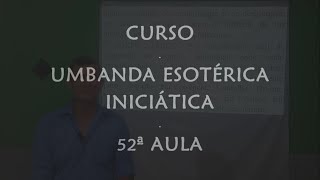 CURSO UMBANDA ESOTÉRICA INICIÁTICA  52ª AULA [upl. by Acinnad]