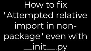 Python How to fix quotAttempted relative import in nonpackagequot even with initpy5solution [upl. by Hendren]