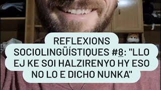 REFLEXIONS SOCIOLINGÜÍSTIQUES 8 quotLLO EJ KE SOI HALZIRENYO HY ESO NO LO E DIXO NUNKAquot [upl. by Shay74]