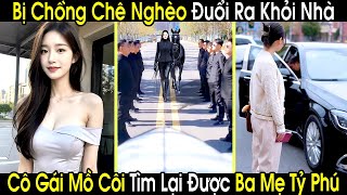 Bị Chồng Chê Nghèo Đuổi Ra Khỏi Nhà Cô Gái Mồ Côi Vô Tình Tìm Lại Được Ba Mẹ Là Tỷ Phú Giàu Nhất [upl. by Demp]