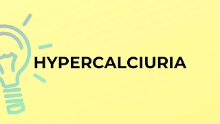 What is the meaning of the word HYPERCALCIURIA [upl. by Lenhart872]