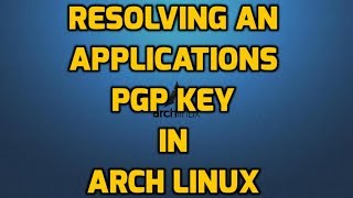 Resolving an Applications PGP Key Issue in Arch Linux [upl. by Branch]