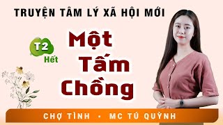 MỘT TẤM CHỒNG TẬP 2 Hết  Truyện Ngắn Đời Thực  MC Tú Quỳnh Diễn Đọc Nghe Hay Và Cảm Xúc [upl. by Olegnaid852]