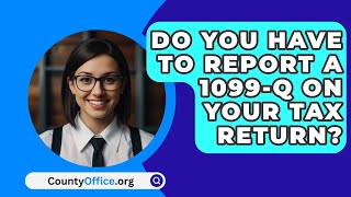 Do You Have to Report a 1099Q on Your Tax Return  CountyOfficeorg [upl. by Elysha188]