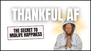 135  Thankful AF  The Secret to Midlife Happiness [upl. by Bunch]