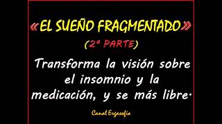 EL SUEÑO FRAGMENTADO 2ªP Transforma tu visión y se más libre [upl. by Notac]