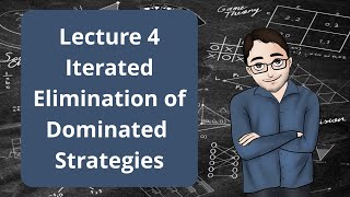 Game Theory for Decision Makers Lecture 4  Iterated Elimination of Dominated Strategies [upl. by Cardon]