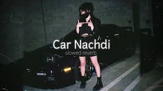 Car Nachdi  song slowed Reverb Punjabi song [upl. by Hanover]