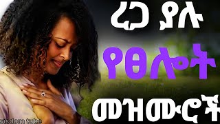 ረጋ ያሉ የፀሎት መዝሙሮች New protestant mezmur  mezmur protestant 2024  mezmur Protestant nonstop mezmur [upl. by Ragouzis]