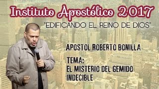 Apóstol Roberto Bonilla  El misterio del gemido indecible  Instituto Apostólico 2017  Día 13 [upl. by Anaert]