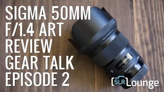 Sigma 50mm f14 Art Review  Gear Talk Episode 2 [upl. by Zzabahs]