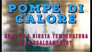 POMPE DI CALORE QUALE LA GIUSTA TEMPERATURA DI RISCALDAMENTO [upl. by Reve]