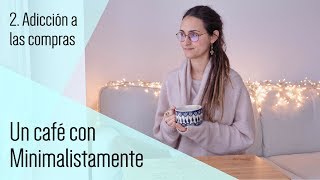 Adicción a ir de compras  Un café con Minimalistamente [upl. by Nicolella]