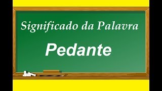 Significado da palavra Pedante [upl. by Aurelio]