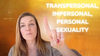 Transpersonal Impersonal Personal Sexuality [upl. by Suoivatco]