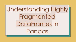 Understanding Highly Fragmented DataFrames in Pandas [upl. by Celestyn]