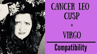 Cancer Leo Cusp  Virgo  COMPATIBILITY [upl. by Fish]