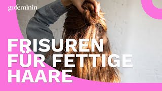 Frisuren für fettige Haare So kannst du fettiges Haar perfekt kaschieren [upl. by Thaddus]