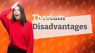 What are the disadvantages of thorium [upl. by Cattan]