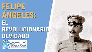 FELIPE ÁNGELES EL REVOLUCIONARIO OLVIDADO [upl. by Jasun]