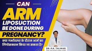 Can Arm liposuction be done during Pregnancy Arm Liposuction Surgery In Delhi  Dr PK Talwar [upl. by Odarnoc560]