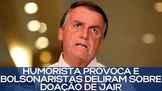 HUMORISTA PROVOCA E BOLSONARISTAS DELIRAM SOBRE DOAÇÃO DE JAIR [upl. by Reiniar889]