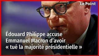 Édouard Philippe accuse Emmanuel Macron d’avoir « tué la majorité présidentielle » [upl. by Anelis]