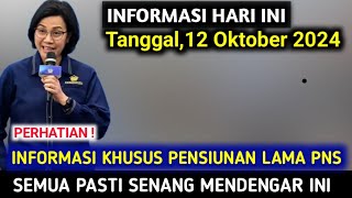 INFORMASI HARI INI TANGGAL 12 OKTOBER 2024 KHUSUS PENSIUNAN LAMA PNS SEMUA SENANG MENDENGAR INI [upl. by Latnahs735]