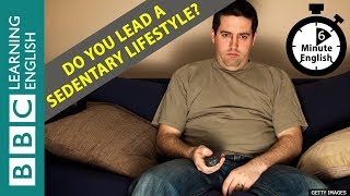 Do you lead a sedentary lifestyle 6 Minute English [upl. by Enellij]