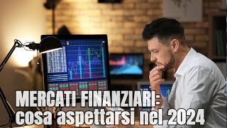 Cosa aspettarsi dai MERCATI FINANZIARI nel 2024 [upl. by Ntsud]