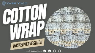 Basketweave Cotton Wrap  Work In Progress  ASMR  Yarn Yall episode 273 [upl. by Enenaej]