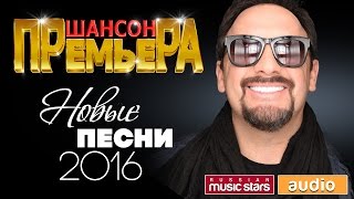 ШАНСОН ПРЕМЬЕРА  НОВЫЕ ПЕСНИ 2016 ЭКСКЛЮЗИВНЫЕ ПРЕМЬЕРЫ [upl. by Valentina]