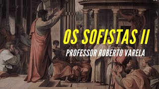 Os Sofistas II  Professor Roberto Varela [upl. by Volin]