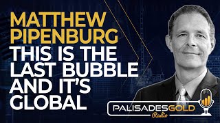 Matthew Pipenburg This is the Last Bubble And Its Global [upl. by Nacul660]