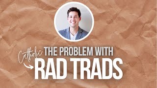 The Problem with Catholic Rad Trads [upl. by Sirrot]