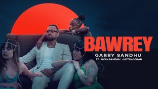 BAWREY  GARRY SANDHU  FT RYAN SANDHU  JYOTI NOORAN  SAM MALHI  New Song 2024 [upl. by Jaye]