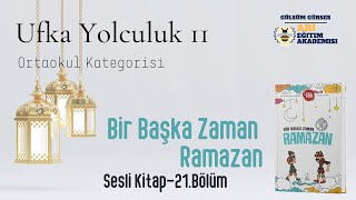 Ufka Yolculuk 11 21 ORTAOKUL KATEGORİSİ  Bir Başka Zaman Ramazan  21 Bölüm Sayfa253263 [upl. by Barrington]